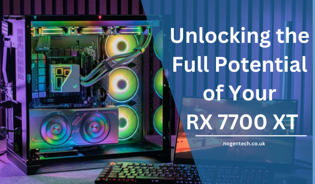 Unlocking the Full Potential of Your RX 7700 XT
